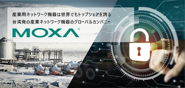 MOXA 産業用ネットワーク機器は世界でもトップシェアを誇る台湾発の産業ネットワーク機器のグローバルカンパニー