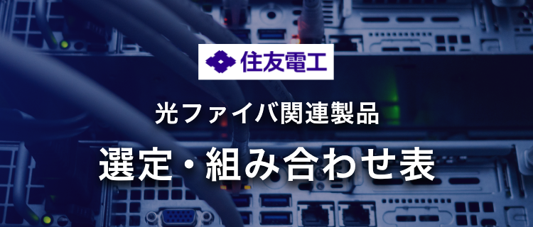 住友電工　光ファイバ関連製品　選定・組み合わせ表