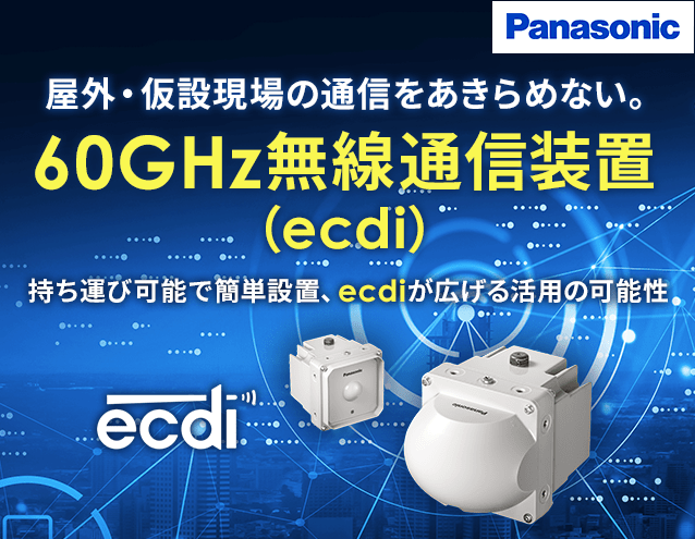 屋外・仮設現場の通信をあきらめない。60GHz無線通信装置「ecdi」｜パナソニックEWネットワークス