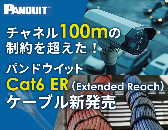 【100mの壁を突破】TX6 Cat6 ERケーブル登場！PoE中継機器なしで最大150m伝送＆施工コスト削減を実現｜パンドウイット